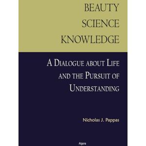Pappas, Nicholas J. Beauty, Science, Knowledge: A Dialogue about Life and the Pursuit of Understanding Pappas, Nicholas J. Beauty, Science, Knowledge: A Dialogue about Life and the Pursuit of Understanding