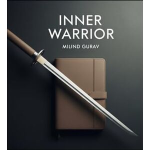 gurav, milind The Warrior Within: "Transforming Fear, Doubt, and Anger into Strength and Clarity gurav, milind The Warrior Within: "Transforming Fear, Doubt, and Anger into Strength and Clarity