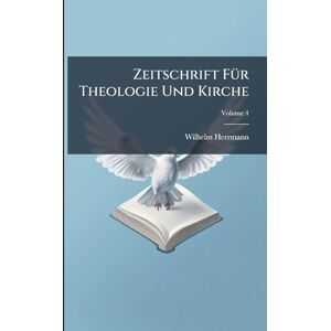 Herrmann, Wilhelm Zeitschrift FÃ1/4r Theologie Und Kirche Herrmann, Wilhelm Zeitschrift FÃ1/4r Theologie Und Kirche