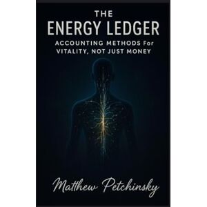 Petchinsky, Matthew The Energy Ledger: Accounting Methods for Vitality, Not Just Money (Apophis Nexus) Petchinsky, Matthew The Energy Ledger: Accounting Methods for Vitality, Not Just Money (Apophis Nexus)