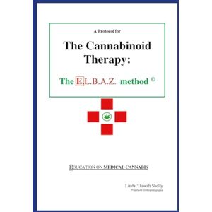 A Protocol for The Cannabinoid Therapy: The E.L.B.A.Z.© Method Education on Medical Cannabis: The E.L.B.A.Z.(c) Method Education on Medical Cannabis A Protocol for The Cannabinoid Therapy: The E.L.B.A.Z.© Method Education on Medical Cannabis: The E.L.B.A.Z.(c) Method Education on Medical Cannabis