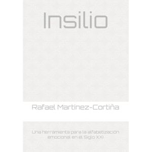 Martínez-Cortiña, Rafael Insilio: Una herramienta para la alfabetización emocional en el Siglo XXI Martínez-Cortiña, Rafael Insilio: Una herramienta para la alfabetización emocional en el Siglo XXI