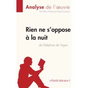 lePetitLitteraire, Elena Rien ne s'oppose à la nuit de Delphine de Vigan (Analyse de l'oeuvre): Analyse complète et résumé détaillé de l'oeuvre (Fiche de lecture) lePetitLitteraire, Elena Rien ne s'oppose à la nuit de Delphine de Vigan (Analyse de l'oeuvre): Analyse complète et résumé détaillé de l'oeuvre (Fiche de lecture)