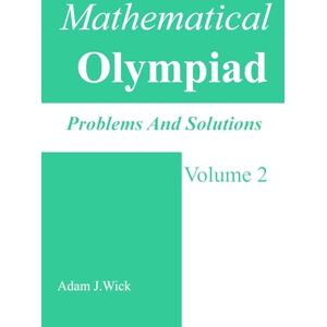 J. Wick, Adam Mathematical Olympiad Problems and Solutions, Volume 2: Math Olympiad Contest Problems J. Wick, Adam Mathematical Olympiad Problems and Solutions, Volume 2: Math Olympiad Contest Problems