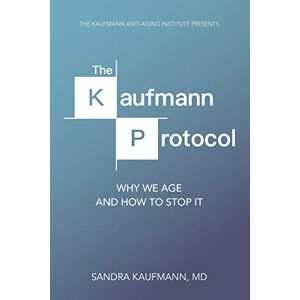 Kaufmann, Dr Sandra Charlotte The Kaufmann Protocol: Why we Age and How to Stop it Kaufmann, Dr Sandra Charlotte The Kaufmann Protocol: Why we Age and How to Stop it