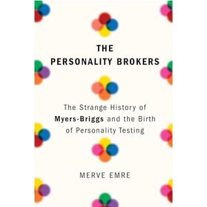 Emre, Merve The Personality Brokers: The Strange History of Myers-Briggs and the Birth of Personality Testing Emre, Merve The Personality Brokers: The Strange History of Myers-Briggs and the Birth of Personality Testing