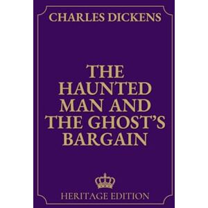 Dickens, Charles The Haunted Man and the Ghost’s Bargain Original Text Heritage Edition Dickens, Charles The Haunted Man and the Ghost’s Bargain Original Text Heritage Edition