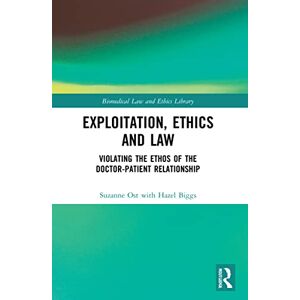 Ost, Suzanne Exploitation, Ethics and Law: Violating the Ethos of the Doctor-Patient Relationship (Biomedical Law and Ethics Library) Ost, Suzanne Exploitation, Ethics and Law: Violating the Ethos of the Doctor-Patient Relationship (Biomedical Law and Ethics Library)