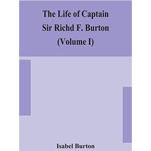 Burton, Isabel The life of Captain Sir Richd F. Burton (Volume I) Burton, Isabel The life of Captain Sir Richd F. Burton (Volume I)