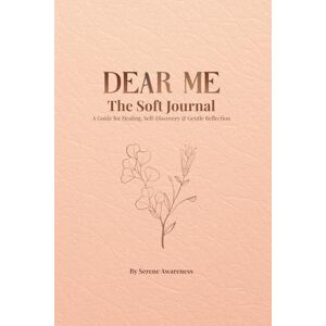 Awareness, Serene Dear Me The Soft Journal: A Guide for Healing, Self-Discovery & Gentle Reflection Awareness, Serene Dear Me The Soft Journal: A Guide for Healing, Self-Discovery & Gentle Reflection