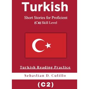 Cutillo, Sebastian D. Turkish Short Stories for Proficient (C2) Skill Level Turkish Reading Practice (Turkish Short Stories (CEFR Leveled Language Learning)) Cutillo, Sebastian D. Turkish Short Stories for Proficient (C2) Skill Level Turkish Reading Practice (Turkish Short Stories (CEFR Leveled Language Learning))