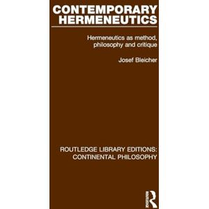 Bleicher, Josef Contemporary Hermeneutics: Hermeneutics as Method, Philosophy and Critique: 2 (Routledge Library Editions: Continental Philosophy) Bleicher, Josef Contemporary Hermeneutics: Hermeneutics as Method, Philosophy and Critique: 2 (Routledge Library Editions: Continental Philosophy)