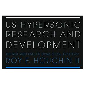 Houchin II, Roy F. US Hypersonic Research and Development: The Rise and Fall of 'Dyna-Soar', 1944-1963 (Space Power and Politics) Houchin II, Roy F. US Hypersonic Research and Development: The Rise and Fall of 'Dyna-Soar', 1944-1963 (Space Power and Politics)