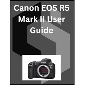 Kent, Loretta Canon EOS R5 Mark II User Guide: A detailed Manual for digital Photography and Videography for Beginners and Senior Kent, Loretta Canon EOS R5 Mark II User Guide: A detailed Manual for digital Photography and Videography for Beginners and Senior
