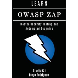 Rodrigues, Diego LEARN OWASP ZAP: Master Security Testing and Automated Scanning: 14 (KALI LINUX & Frameworks USA) Rodrigues, Diego LEARN OWASP ZAP: Master Security Testing and Automated Scanning: 14 (KALI LINUX & Frameworks USA)