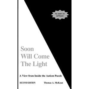 McKean, Thomas Soon Will Come the Light: A View from Inside the Autism Puzzle McKean, Thomas Soon Will Come the Light: A View from Inside the Autism Puzzle