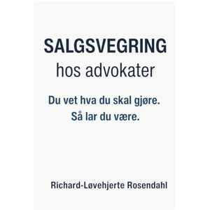 Rosendahl, Richard-Løvehjerte SALGSVEGRING HOS ADVOKATER: Du vet hva du skal gjøre. Så lar du være. Rosendahl, Richard-Løvehjerte SALGSVEGRING HOS ADVOKATER: Du vet hva du skal gjøre. Så lar du være.