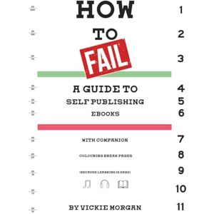 Morgan, Vickie HOW TO FAIL: A guide to self publishing eBooks with companion colouring pages (because learning is hard) (How to Fail: Self Publishing Guides with Companion Colouring Pages) Morgan, Vickie HOW TO FAIL: A guide to self publishing eBooks with companion colouring pages (because learning is hard) (How to Fail: Self Publishing Guides with Companion Colouring Pages)