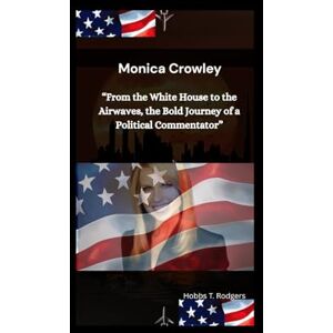 Rodgers, Hobbs Timothy Monica Crowley: “From the White House to the Airwaves, the Bold Journey of a Political Commentator” Rodgers, Hobbs Timothy Monica Crowley: “From the White House to the Airwaves, the Bold Journey of a Political Commentator”