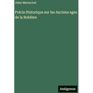 Mareschal, Jules Précis Historique sur les Anciens ages de la Bohême Mareschal, Jules Précis Historique sur les Anciens ages de la Bohême