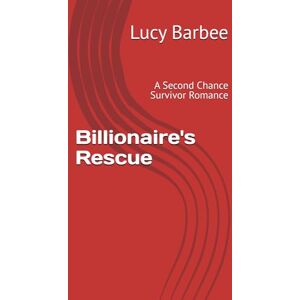 Barbee, Lucy Billionaire's Rescue: A Second Chance Survivor Romance (Billionaire Romance) Barbee, Lucy Billionaire's Rescue: A Second Chance Survivor Romance (Billionaire Romance)