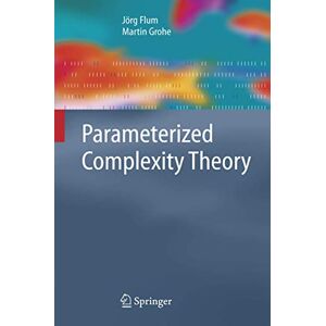 Flum, J. Parameterized Complexity Theory (Texts in Theoretical Computer Science. An EATCS Series) Flum, J. Parameterized Complexity Theory (Texts in Theoretical Computer Science. An EATCS Series)