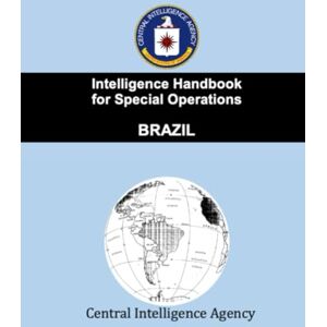 Central Intelligence Agency Intelligence Handbook for Special Operations: BRAZIL Central Intelligence Agency Intelligence Handbook for Special Operations: BRAZIL