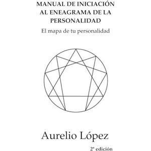 López Gómez, Aurelio Manual de Iniciación al Eneagrama: El Mapa de tu Personalidad (Manuales) López Gómez, Aurelio Manual de Iniciación al Eneagrama: El Mapa de tu Personalidad (Manuales)