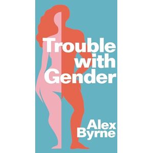 Byrne, Alex Trouble With Gender: Sex Facts, Gender Fictions Byrne, Alex Trouble With Gender: Sex Facts, Gender Fictions