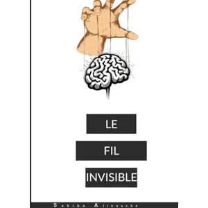 Aliouache, Sabiha Le Fil Invisile: Manipulation, secrets et vengeance dans une petite ville isolée Aliouache, Sabiha Le Fil Invisile: Manipulation, secrets et vengeance dans une petite ville isolée