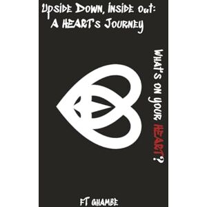 GHAMBE, FT Upside Down, Inside Out A HEART's Journey GHAMBE, FT Upside Down, Inside Out A HEART's Journey
