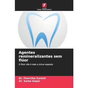 Suresh, Dr Poorvika Agentes remineralizantes sem flúor: O flúor não é mais a única resposta Suresh, Dr Poorvika Agentes remineralizantes sem flúor: O flúor não é mais a única resposta