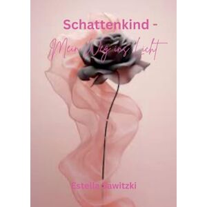 Sawitzki, Estella Schattenkind Mein Weg ins Licht Sawitzki, Estella Schattenkind Mein Weg ins Licht
