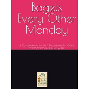 K, J D Bagels Every Other Monday: A Compendium of the RHI IT Departments Top 10 Lists 2006-2008 (AI Edition) K, J D Bagels Every Other Monday: A Compendium of the RHI IT Departments Top 10 Lists 2006-2008 (AI Edition)