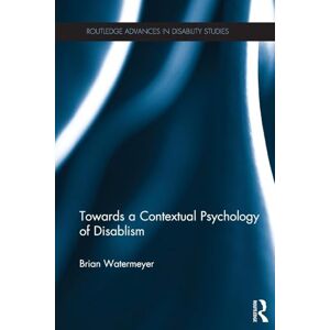Watermeyer, Brian Towards a Contextual Psychology of Disablism (Routledge Advances in Disability Studies) Watermeyer, Brian Towards a Contextual Psychology of Disablism (Routledge Advances in Disability Studies)
