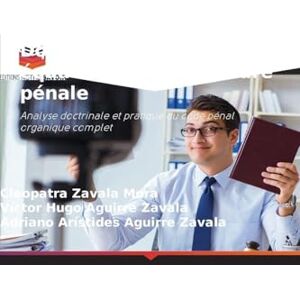 Zavala Mora, Cleopatra Doctrine du droit équatorien de procédure pénale: Analyse doctrinale et pratique du code pénal organique complet Zavala Mora, Cleopatra Doctrine du droit équatorien de procédure pénale: Analyse doctrinale et pratique du code pénal organique complet