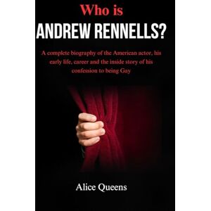 Queens, Alice Who is Andrew Rennells?: A complete biography of the American actor, his early life, career and the inside story of his confession to being Gay Queens, Alice Who is Andrew Rennells?: A complete biography of the American actor, his early life, career and the inside story of his confession to being Gay