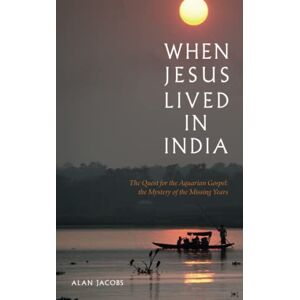 Jacobs, Alan When Jesus Lived in India: The Quest for the Aquarian Gospel, the Mystery of the Missing Years Jacobs, Alan When Jesus Lived in India: The Quest for the Aquarian Gospel, the Mystery of the Missing Years