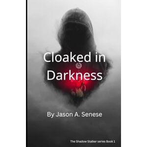 Senese, Jason A Cloaked in Darkness: 1 (The Shadow Stalker) Senese, Jason A Cloaked in Darkness: 1 (The Shadow Stalker)