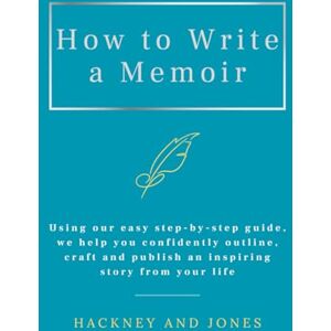 Jones, Hackney and How To Write A Memoir: Using our easy step-by-step guide, we help you confidently outline, craft and publish an inspiring story from your life Jones, Hackney and How To Write A Memoir: Using our easy step-by-step guide, we help you confidently outline, craft and publish an inspiring story from your life