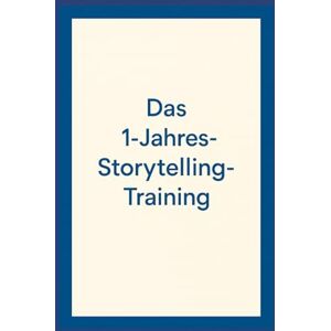 Falkenberg, Nora Das 1-Jahres-Storytelling-Training: Wie du mit Geschichten überzeugst, verkaufst und bewegst Falkenberg, Nora Das 1-Jahres-Storytelling-Training: Wie du mit Geschichten überzeugst, verkaufst und bewegst