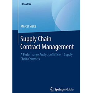 Sieke, Marcel Supply Chain Contract Management: A Performance Analysis of Efficient Supply Chain Contracts (Edition KWV) Sieke, Marcel Supply Chain Contract Management: A Performance Analysis of Efficient Supply Chain Contracts (Edition KWV)