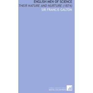 Galton, Sir Francis English Men of Science: Their Nature and Nurture (1874) Galton, Sir Francis English Men of Science: Their Nature and Nurture (1874)