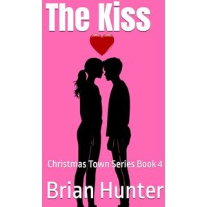 Hunter, Brian The Kiss: Christmas Town Series Book 4 Hunter, Brian The Kiss: Christmas Town Series Book 4