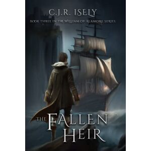 Isely, C. J. R. The Fallen Heir: 3 (William of Alamore Series) Isely, C. J. R. The Fallen Heir: 3 (William of Alamore Series)