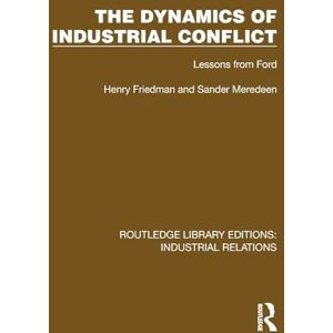 Friedman, Henry The Dynamics of Industrial Conflict: Lessons from Ford (Routledge Library Editions: Industrial Relations) Friedman, Henry The Dynamics of Industrial Conflict: Lessons from Ford (Routledge Library Editions: Industrial Relations)