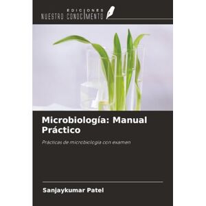 Patel, Sanjaykumar Microbiología: Manual Práctico: Prácticas de microbiología con examen Patel, Sanjaykumar Microbiología: Manual Práctico: Prácticas de microbiología con examen