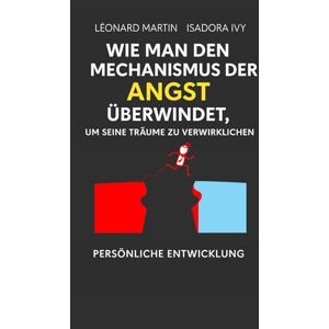 ivy, isadora Wie man den Mechanismus der Angst überwindet, um seine Träume zu verwirklichen ivy, isadora Wie man den Mechanismus der Angst überwindet, um seine Träume zu verwirklichen