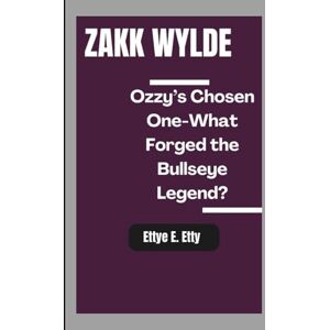 E. Etty, Ettye ZAKK WYLDE: Ozzy’s Chosen One-What Forged the Bullseye Legend? E. Etty, Ettye ZAKK WYLDE: Ozzy’s Chosen One-What Forged the Bullseye Legend?