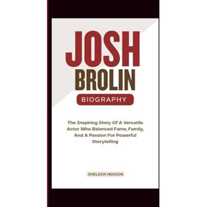 Henson, Sheldon JOSH BROLIN BIOGRAPHY: The Inspiring Story Of A Versatile Actor Who Balanced Fame, Family, And A Passion For Powerful Storytelling Henson, Sheldon JOSH BROLIN BIOGRAPHY: The Inspiring Story Of A Versatile Actor Who Balanced Fame, Family, And A Passion For Powerful Storytelling
